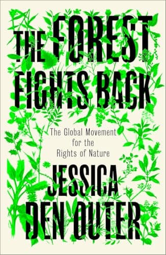 The Forest Fights Back: A Global Movement for the Rights of Nature by Jessica Den Outer